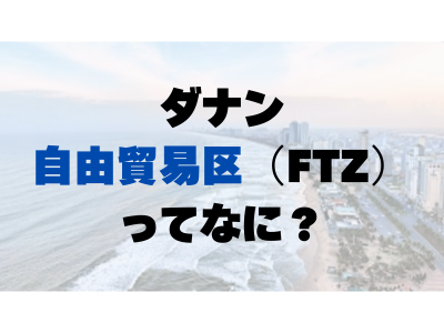 ダナン自由貿易区（FTZ）2025始動：税制優遇その他詳細解説