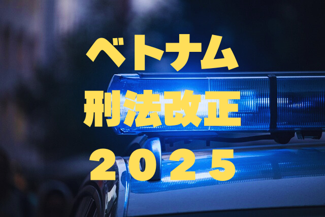 【ベトナム】ベトナム刑法改正2025：死刑8罪廃止と罰金上限増加へ｜