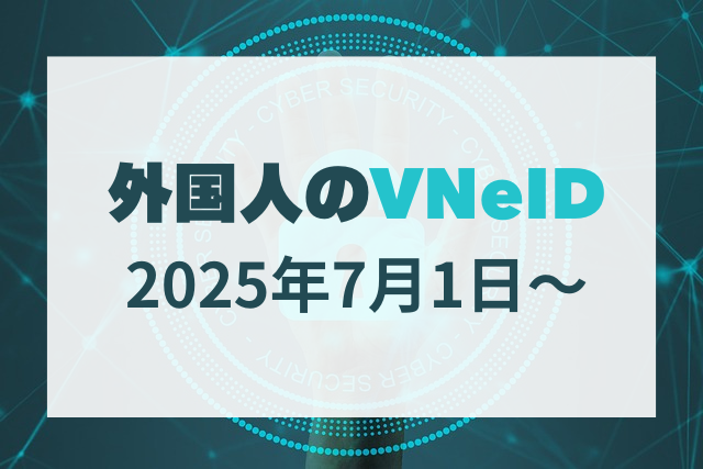 【ベトナム】外国人・外資系企業におけるVNeID登録の最新情報